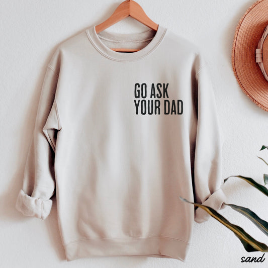 Go Ask Your Dad Sweatshirt *7 Colors (S-3X)